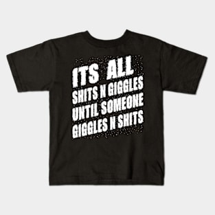 Its All Shits n Giggles until someone Giggles n Sarcastic Humor Friends Kids T-Shirt